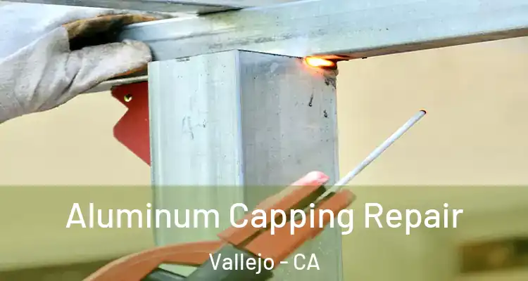 Aluminum Capping Repair Vallejo - CA