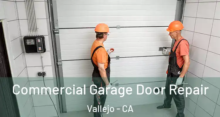 Commercial Garage Door Repair Vallejo - CA