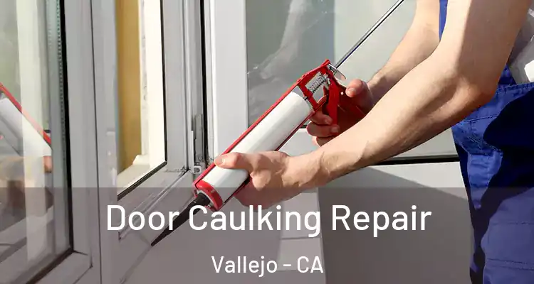 Door Caulking Repair Vallejo - CA