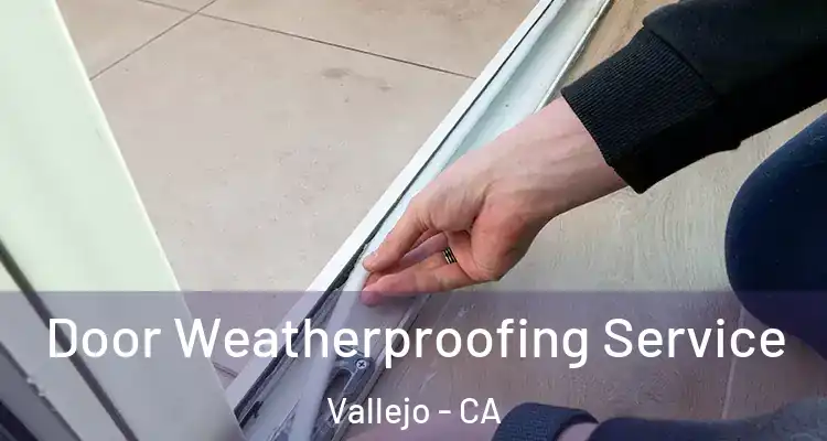 Door Weatherproofing Service Vallejo - CA
