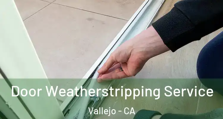 Door Weatherstripping Service Vallejo - CA