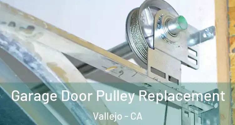 Garage Door Pulley Replacement Vallejo - CA