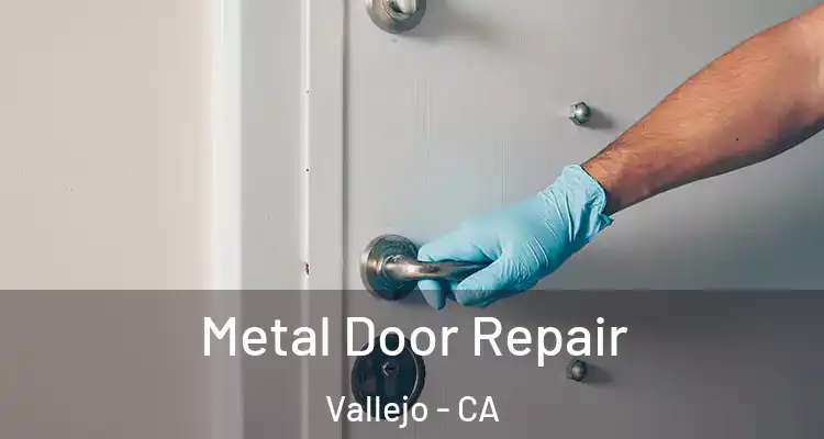 Metal Door Repair Vallejo - CA
