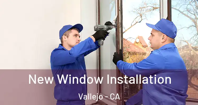 New Window Installation Vallejo - CA