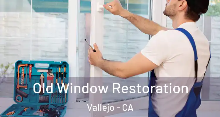 Old Window Restoration Vallejo - CA
