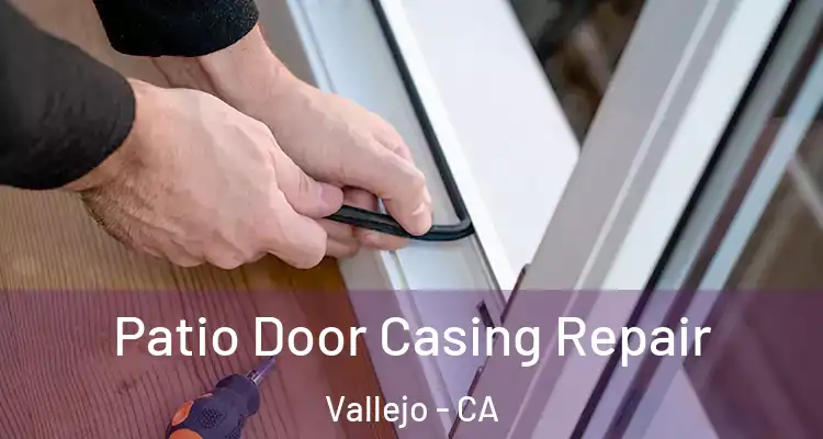 Patio Door Casing Repair Vallejo - CA