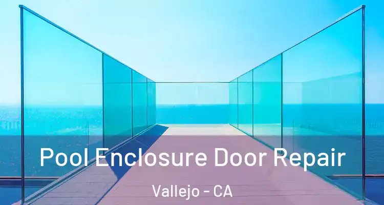 Pool Enclosure Door Repair Vallejo - CA