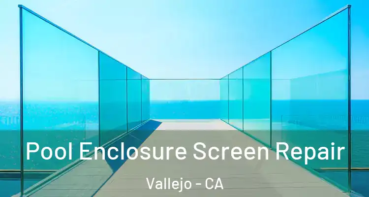 Pool Enclosure Screen Repair Vallejo - CA
