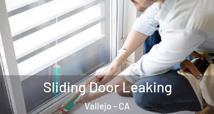 Sliding Door Leaking Vallejo - CA