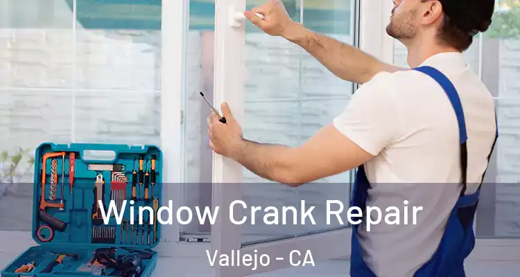 Window Crank Repair Vallejo - CA