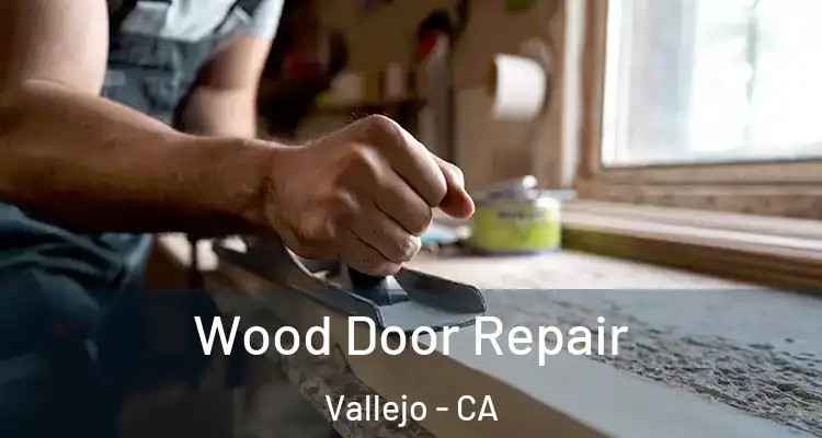 Wood Door Repair Vallejo - CA